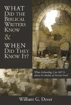 What Did the Biblical Writers Know and When Did They Know It?: What Archeology Can Tell Us about the Reality of Ancient Israel, Paperback/William G. Dever