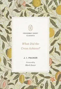 What Did the Cross Achieve?, Paperback/J. I. Packer