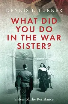 What Did You Do in the War, Sister?, Paperback/Dennis J. Turner