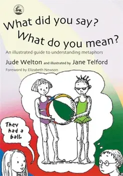 What Did You Say? What Do You Mean?. An Illustrated Guide to Understanding Metaphors, Paperback/Jude Welton