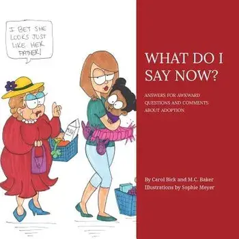 What Do I Say Now?: Answers for Awkward Questions and Comments about Adoption, Paperback/Carol Bick