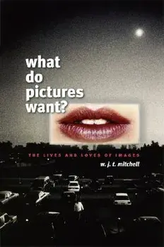 What Do Pictures Want?: The Lives and Loves of Images, Paperback/W. J. T. Mitchell