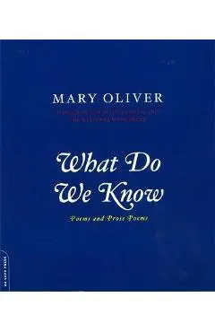 What Do We Know: Poems and Prose Poems - Mary Oliver