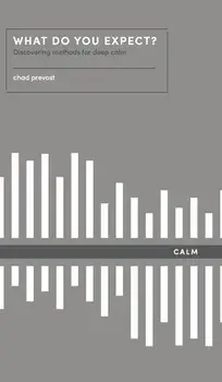 What Do You Expect? How to Discover Deep Calm: How to Discover Deep Calm, Hardcover/Chad Prevost