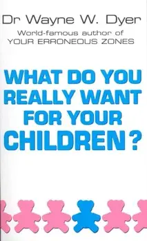 What Do You Really Want For Your Children?, Paperback/Dr. Wayne W. Dyer