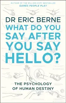 What Do You Say After You Say Hello, Paperback/Eric Berne