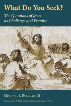 What Do You Seek': The Questions of Jesus as Challenge and Promise, Paperback/Michael J. Buckley