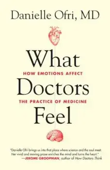 What Doctors Feel: How Emotions Affect the Practice of Medicine, Paperback/Danielle Ofri