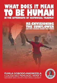 What Does It Mean to Be Human in the Aftermath of Historical Trauma?: Re-Envisioning the Sunflower and Why Hannah Arendt Was Wrong, Paperback/Pumla Gobodo-Madikizela