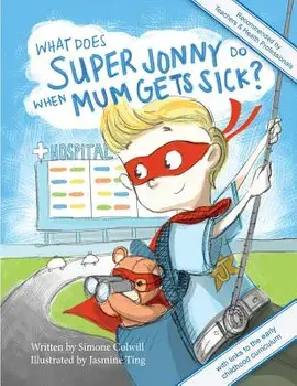 What Does Super Jonny Do When Mum Gets Sick? Second Edition: Recommended by Teachers and Health Professionals/Simone Colwill