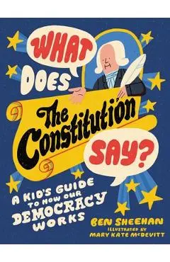 What Does the Constitution Say?: A Kid's Guide to How Our Democracy Works - Ben Sheehan