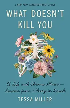 What Doesn't Kill You: A Life with Chronic Illness - Lessons from a Body in Revolt, Paperback/Tessa Miller