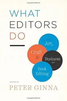 What Editors Do: The Art, Craft, and Business of Book Editing, Paperback/Peter Ginna