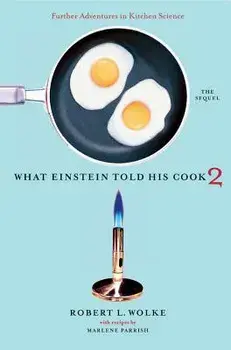What Einstein Told His Cook 2: The Sequel: Further Adventures in Kitchen Science, Hardcover/Robert L. Wolke