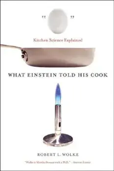 What Einstein Told His Cook: Kitchen Science Explained, Paperback/Robert L. Wolke