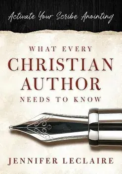 What Every Christian Writer Needs to Know: Activate Your Scribe Anointing, Paperback/Jennifer LeClaire