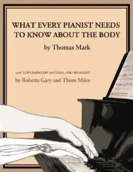 What Every Pianist Needs to Know about the Body, Paperback/Thomas Mark