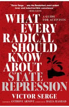 What Every Radical Should Know about State Repression: A Guide for Activists - Victor Serge
