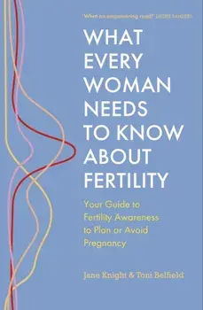 What Every Woman Needs to Know About Fertility. Your Guide to Fertility Awareness to Plan or Avoid Pregnancy, Paperback/Toni Belfield