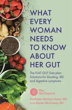 What Every Woman Needs to Know About Her Gut. The FLAT GUT Diet Plan, Paperback/Elaine McGowan
