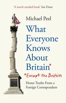 What Everyone Knows About Britain* (*Except The British), Paperback/Michael Peel