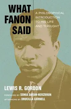 What Fanon Said: A Philosophical Introduction to His Life and Thought, Paperback/Lewis R. Gordon