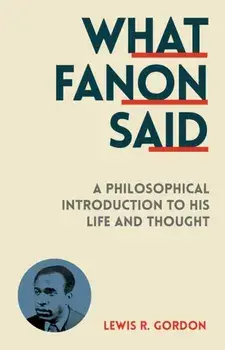 What Fanon Said. A Philosophical Introduction to His Life and Thought, Paperback/Lewis R. Gordon