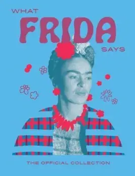 What Frida Says. The Official Collection, Hardback/Hardie Grant Books