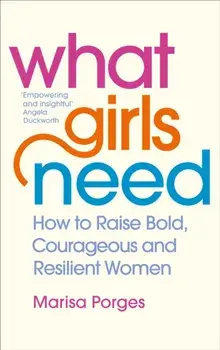 What Girls Need. How to Raise Bold, Courageous and Resilient Girls, Paperback/Dr Marisa Porges