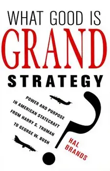 What Good Is Grand Strategy?: Power and Purpose in American Statecraft from Harry S. Truman to George W. Bush, Paperback/Hal Brands
