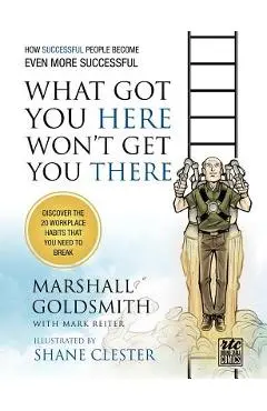 What Got You Here Won't Get You There: How Successful People Become Even More Successful: Round Table Comics - Marshall Goldsmith