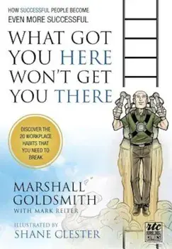 What Got You Here Won't Get You There: How Successful People Become Even More Successful: Round Table Comics, Paperback/Marshall Goldsmith