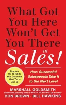 What Got You Here Won't Get You There in Sales!: How Successful Salespeople Take It to the Next Level, Hardcover/Marshall Goldsmith