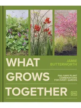 What Grows Together. Fail-safe Plant Combinations for Every Garden, Hardback/Jamie Butterworth