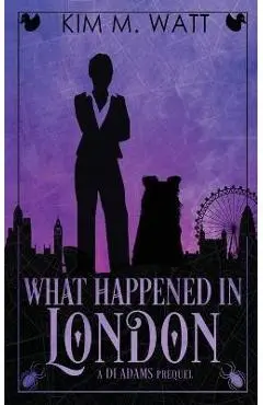 What Happened in London: A DI Adams Prequel - Kim M. Watt