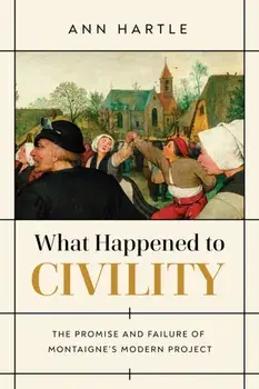 What Happened to Civility. The Promise and Failure of Montaigne's Modern Project, Paperback/Ann Hartle
