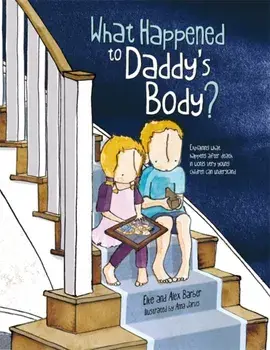 What Happened to Daddy's Body?. Explaining What Happens After Death in Words Very Young Children Can Understand, Paperback/Alex Barber