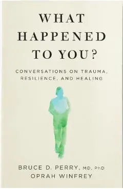 What Happened to You?: Conversations on Trauma, Resilience, and Healing - Winfrey Oprah &. Perry Dr Bruce
