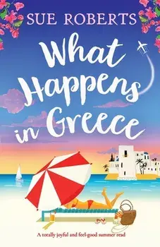 What Happens in Greece: A totally joyful and feel-good summer read, Paperback/Sue Roberts