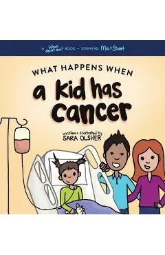 What Happens When a Kid Has Cancer: A Book about Childhood Cancer for Kids - Sara Olsher