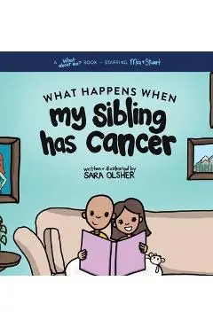 What Happens When My Sibling Has Cancer: A Book for the Brothers and Sisters of Pediatric Cancer Patients - Sara Olsher