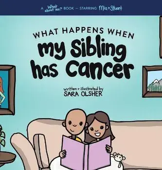 What Happens When My Sibling Has Cancer: A Book for the Brothers and Sisters of Pediatric Cancer Patients, Hardcover/Sara Olsher