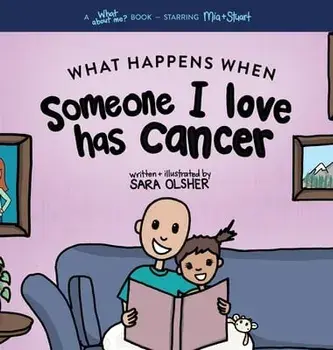 What Happens When Someone I Love Has Cancer?: Explain the Science of Cancer and How a Loved One's Diagnosis and Treatment Affects a Kid's Day-To-day L/Sara Olsher