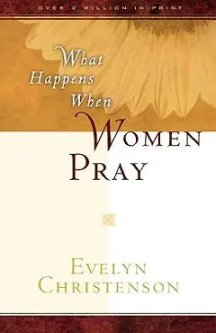 What Happens When Women Pray - Evelyn Carol Christenson