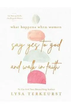 What Happens When Women Say Yes to God and Walk in Faith - Lysa Terkeurst