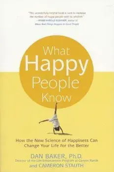 What Happy People Know: How the New Science of Happiness Can Change Your Life for the Better, Paperback/Dan Baker