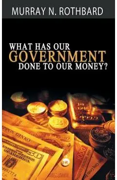 What Has Government Done to Our Money? - Murray N. Rothbard
