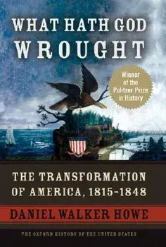 What Hath God Wrought: The Transformation of America, 1815-1848, Hardcover/Daniel Walker Howe