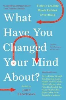What Have You Changed Your Mind About': Today's Leading Minds Rethink Everything, Paperback/John Brockman