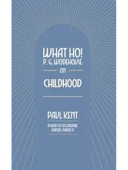 What Ho! P. G. Wodehouse on Childhood, Paperback/Paul Kent